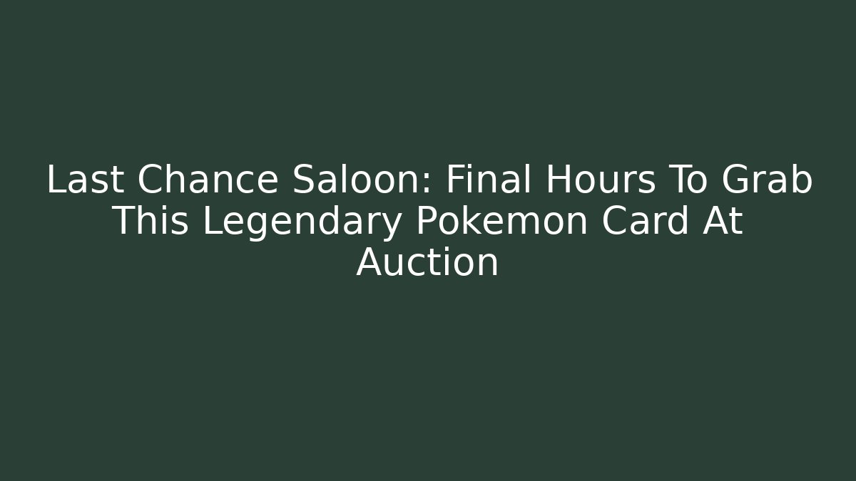 Last Chance Saloon: Final Hours To Grab This Legendary Pokémon Card At Auction