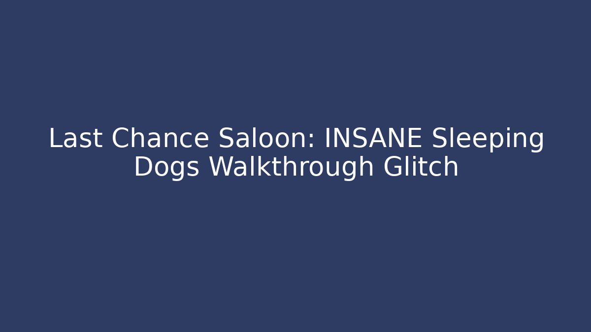 Last Chance Saloon: INSANE Sleeping Dogs Walkthrough Glitch