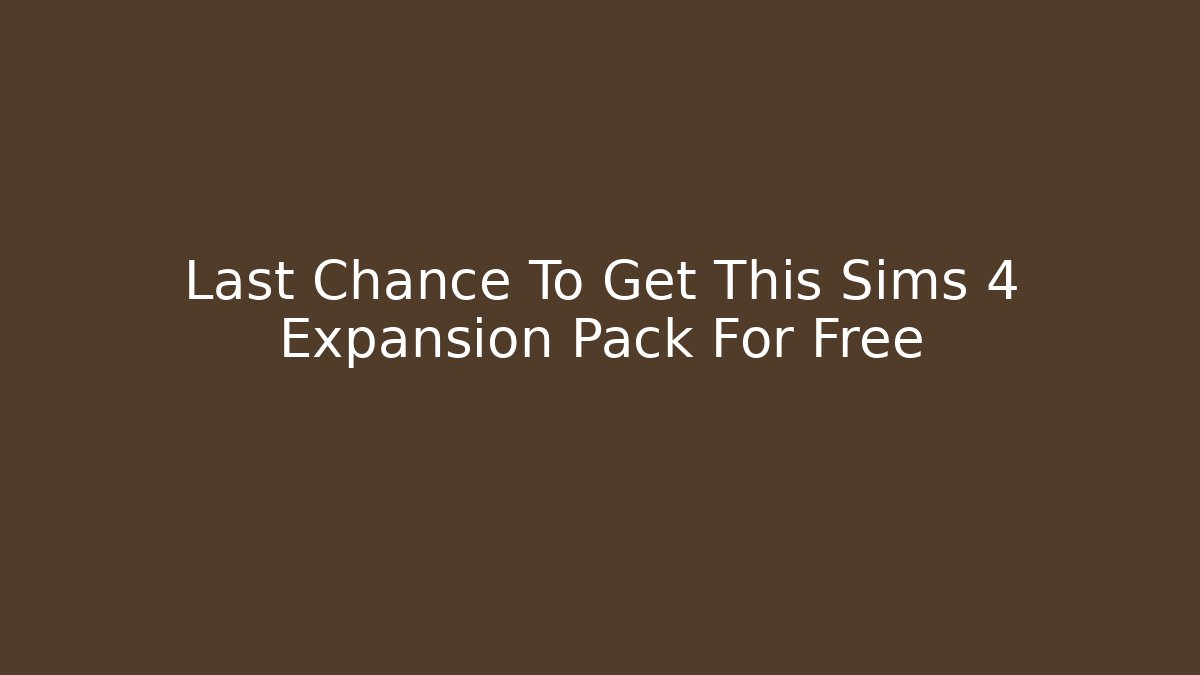 Last Chance To Get This Sims 4 Expansion Pack For Free