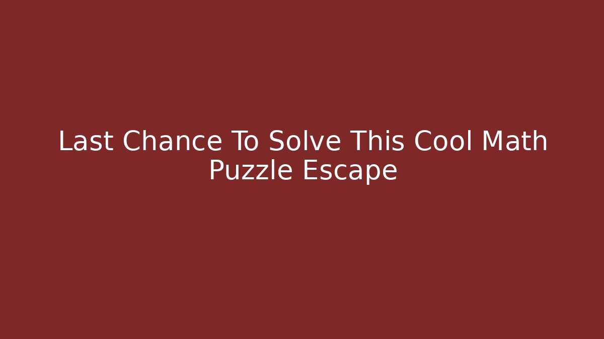 Last Chance To Solve This Cool Math Puzzle Escape