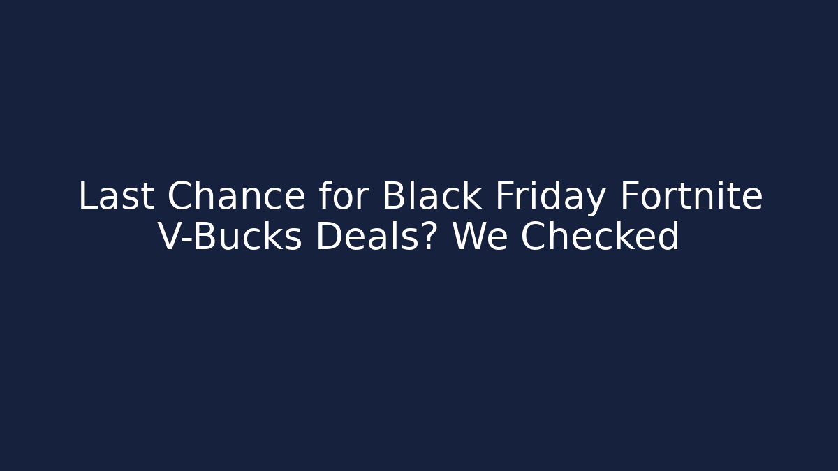Last Chance for Black Friday Fortnite V-Bucks Deals? We Checked