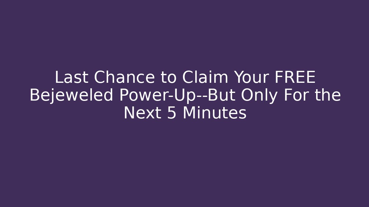 Last Chance to Claim Your FREE Bejeweled Power-Up—But Only For the Next 5 Minutes