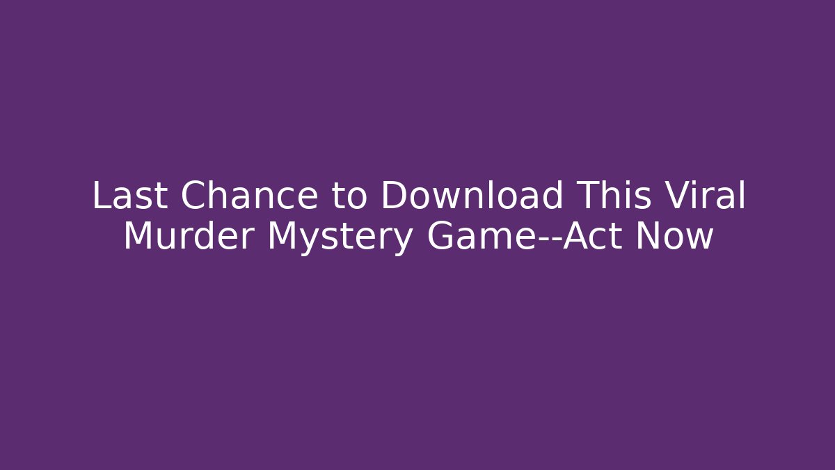Last Chance to Download This Viral Murder Mystery Game—Act Now