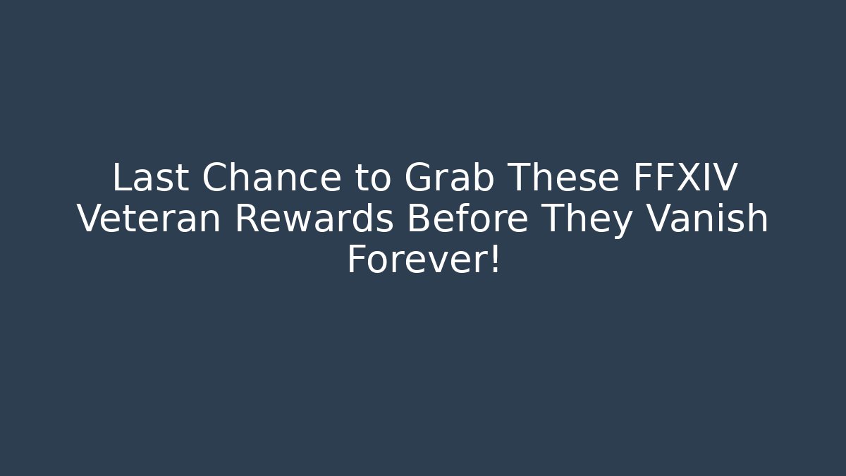 Last Chance to Grab These FFXIV Veteran Rewards Before They Vanish Forever!