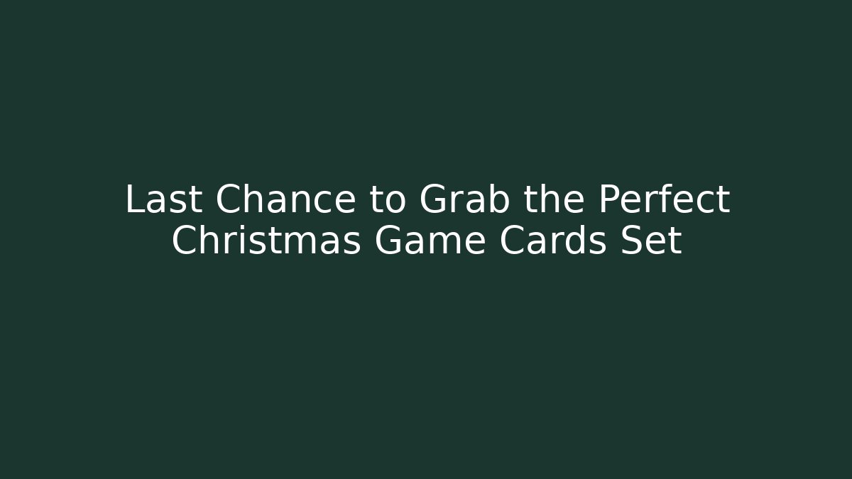 Last Chance to Grab the Perfect Christmas Game Cards Set
