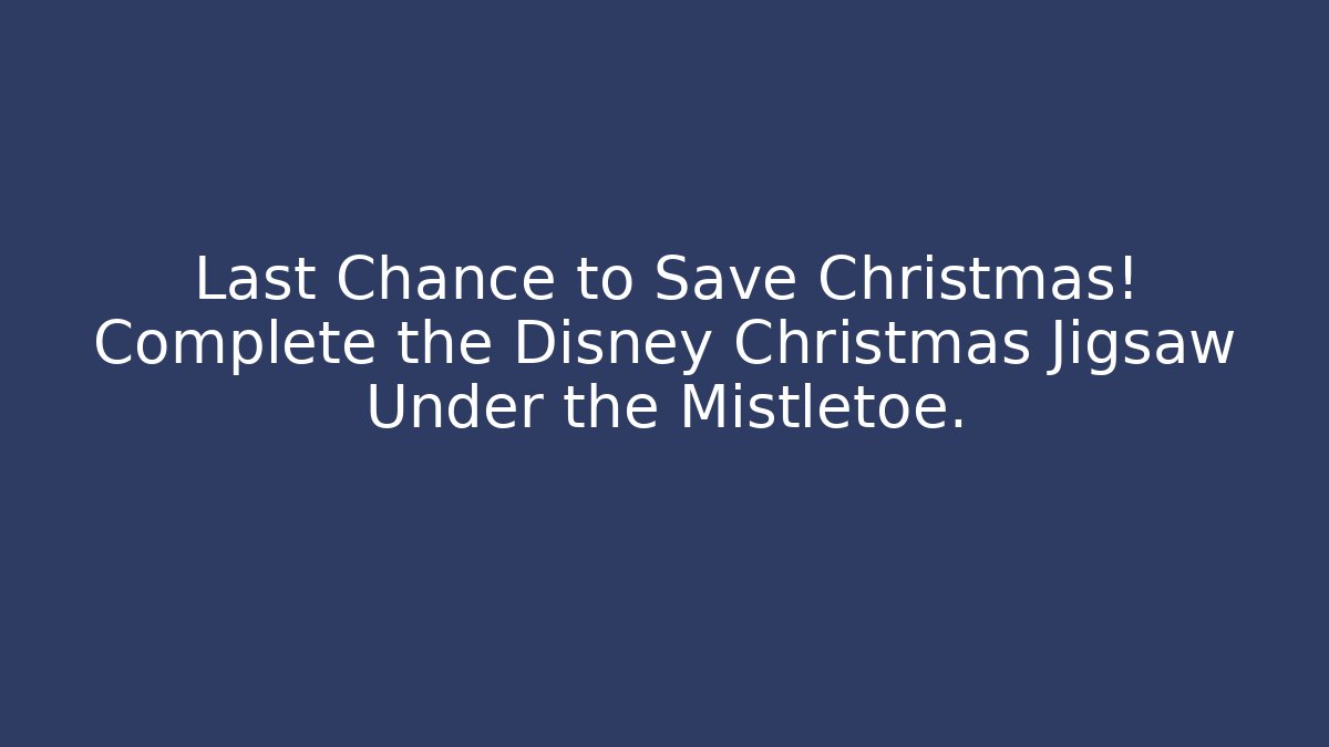 Last Chance to Save Christmas! Complete the Disney Christmas Jigsaw Under the Mistletoe.
