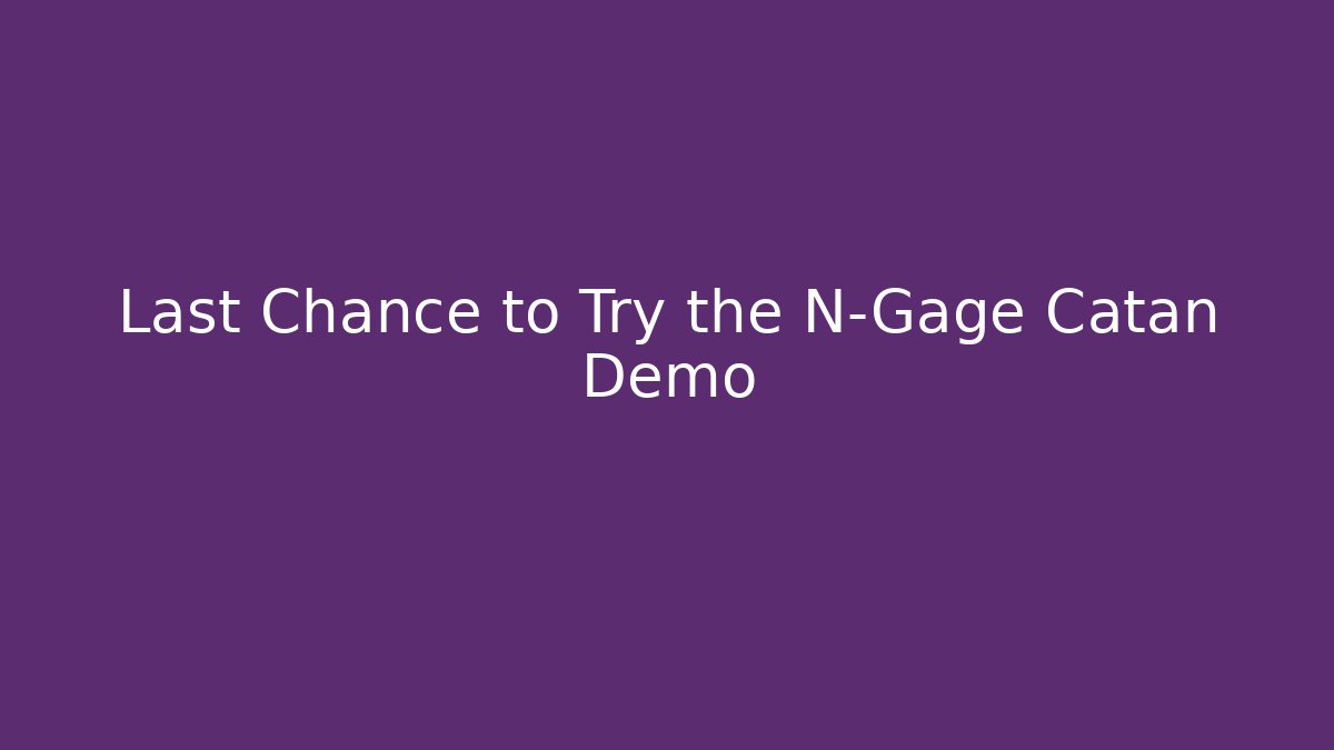 Last Chance to Try the N-Gage Catan Demo