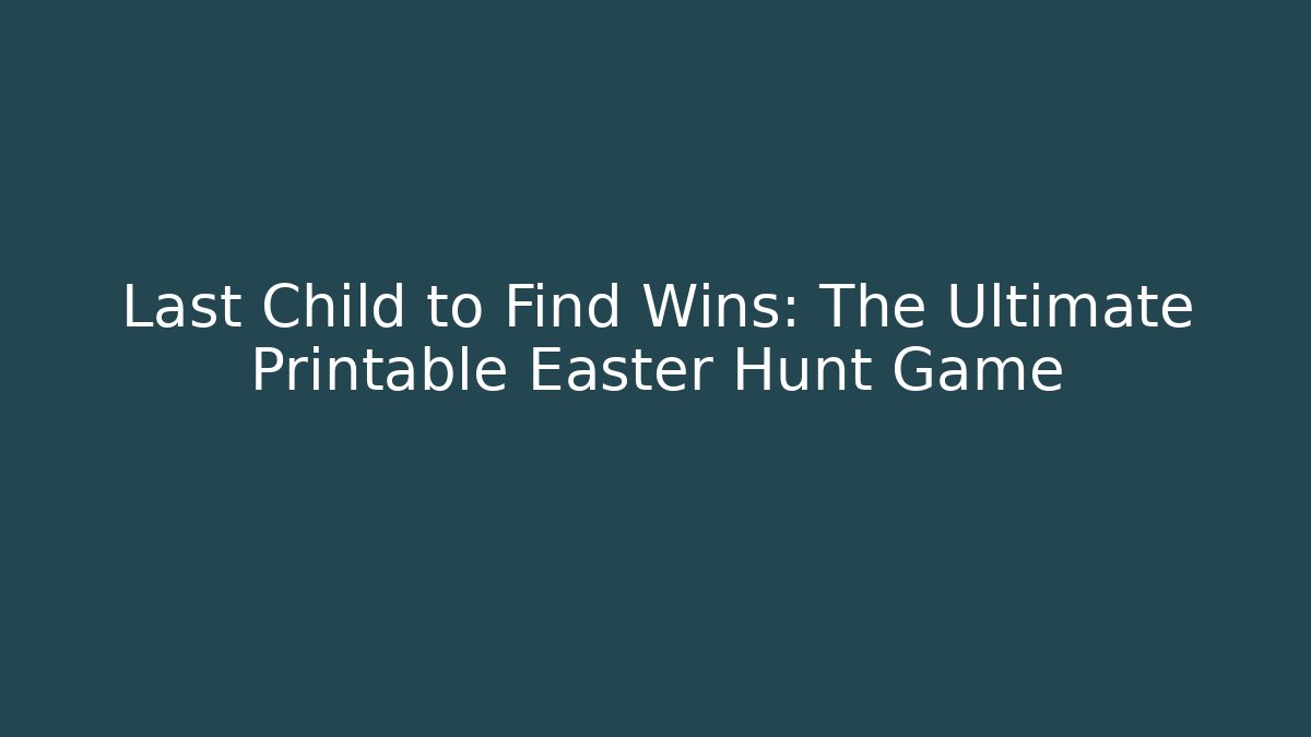 Last Child to Find Wins: The Ultimate Printable Easter Hunt Game
