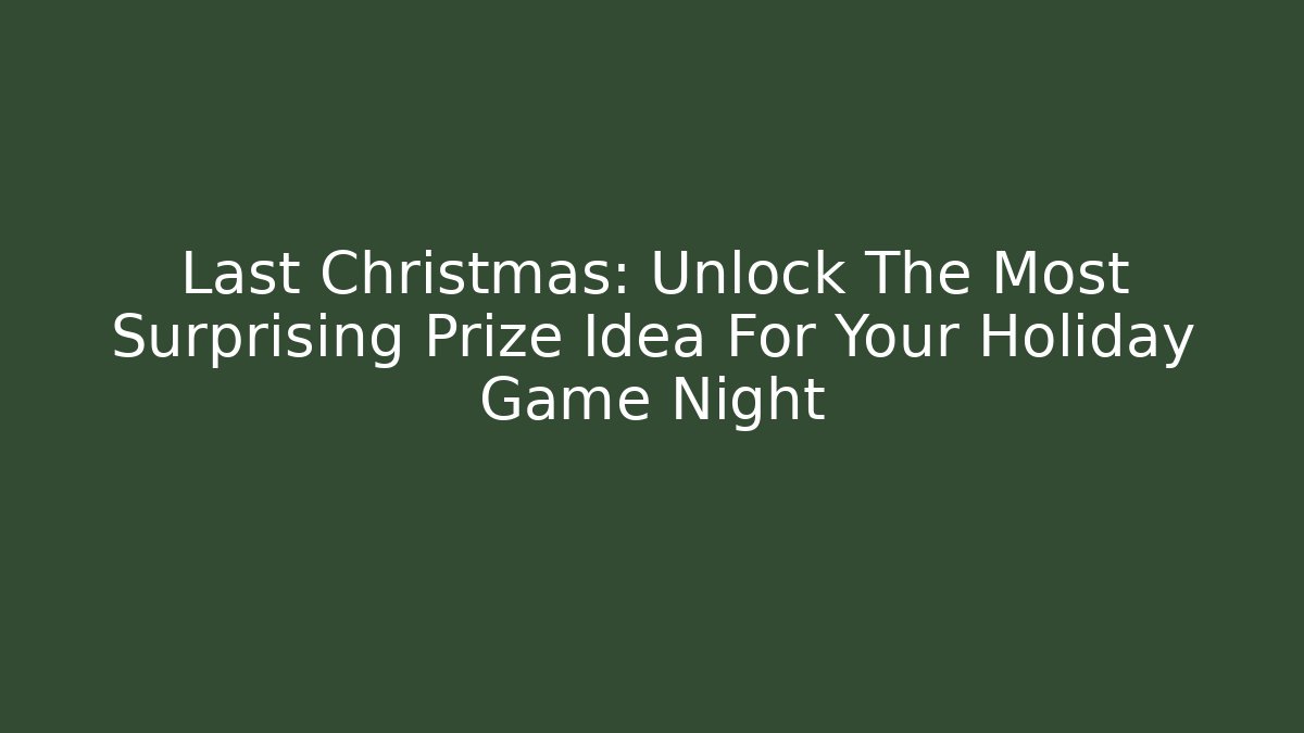 Last Christmas: Unlock The Most Surprising Prize Idea For Your Holiday Game Night