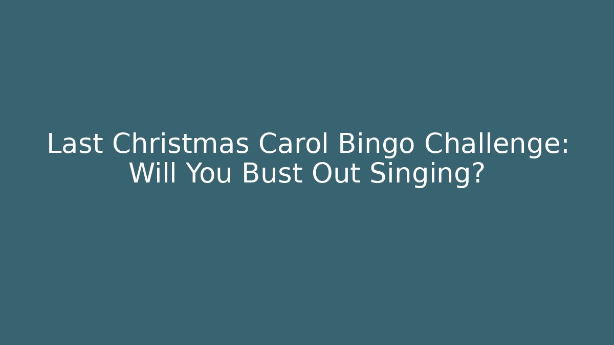 Last Christmas Carol Bingo Challenge: Will You Bust Out Singing?