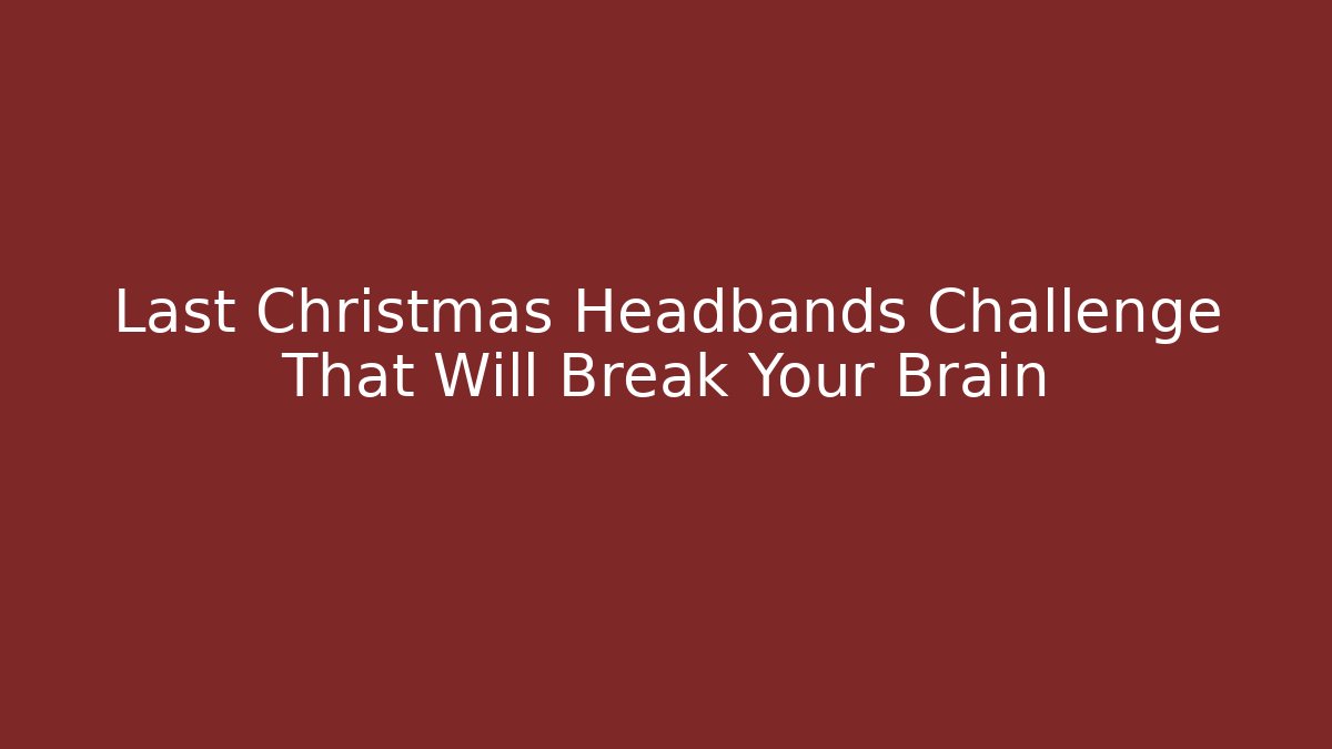 Last Christmas Headbands Challenge That Will Break Your Brain