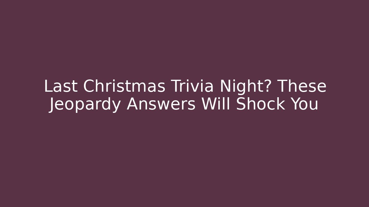Last Christmas Trivia Night? These Jeopardy Answers Will Shock You