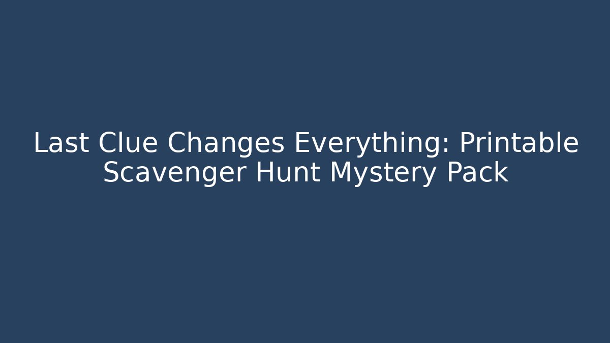 Last Clue Changes Everything: Printable Scavenger Hunt Mystery Pack