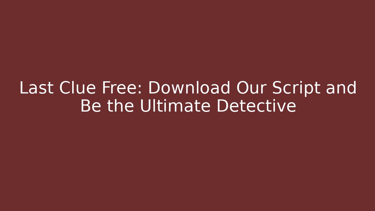 Last Clue Free: Download Our Script and Be the Ultimate Detective