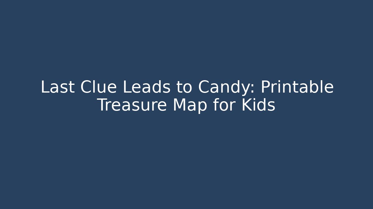 Last Clue Leads to Candy: Printable Treasure Map for Kids