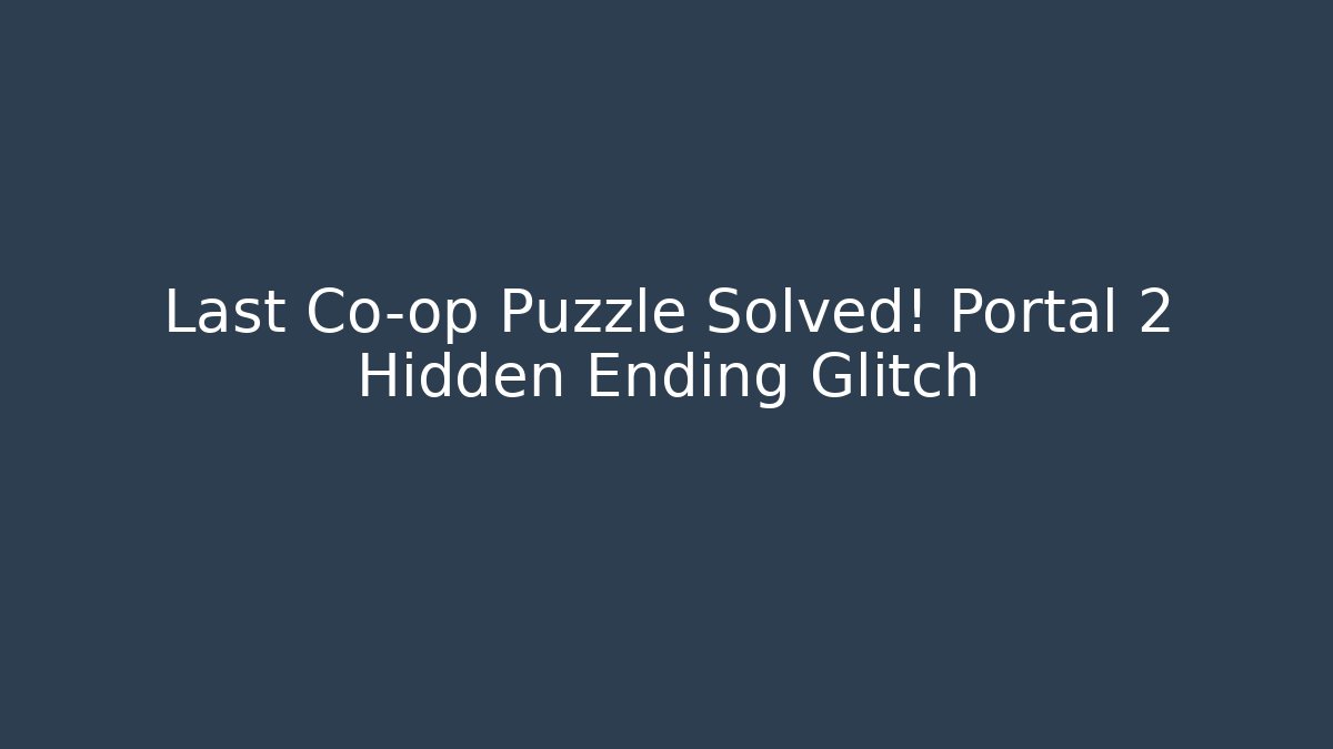 Last Co-op Puzzle Solved! Portal 2 Hidden Ending Glitch