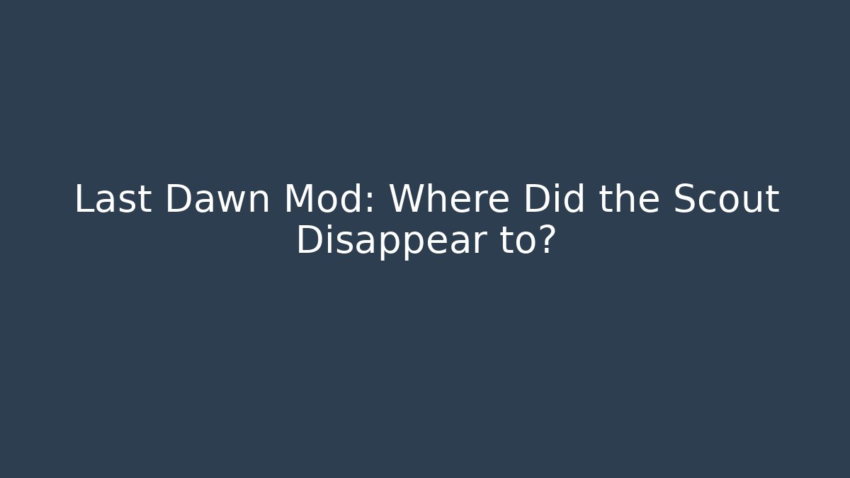 Last Dawn Mod: Where Did the Scout Disappear to? - Create More Assets