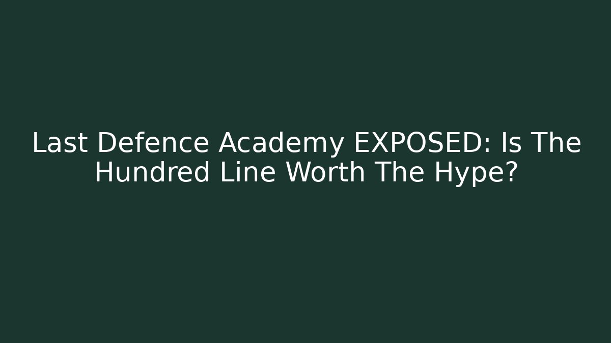 Last Defence Academy EXPOSED: Is The Hundred Line Worth The Hype?
