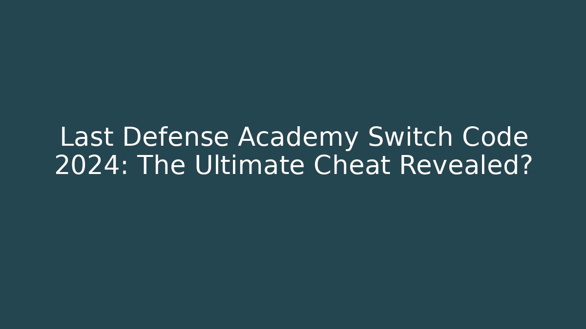 Last Defense Academy Switch Code 2024: The Ultimate Cheat Revealed?