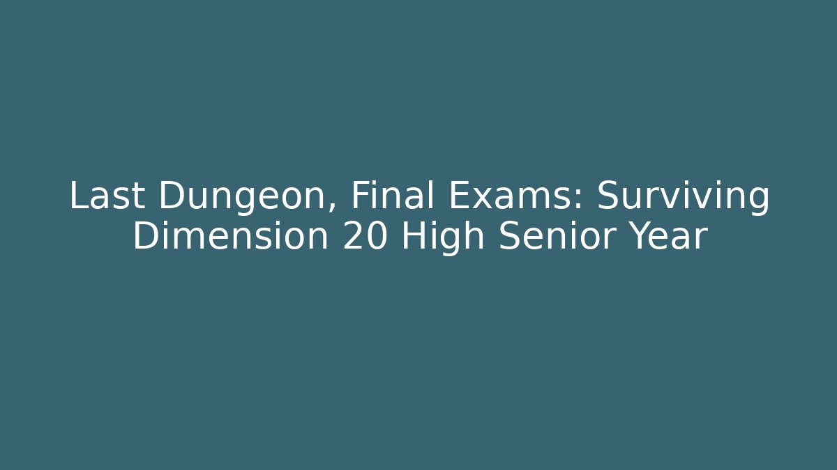 Last Dungeon, Final Exams: Surviving Dimension 20 High Senior Year - Create More Assets