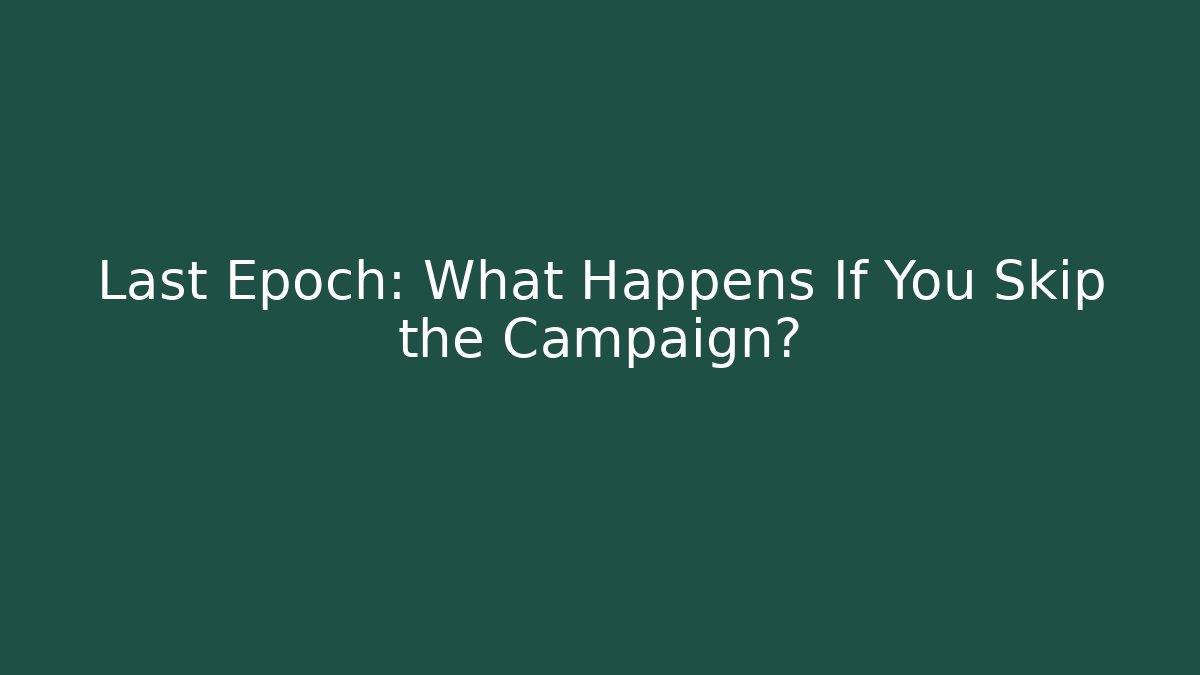 Last Epoch: What Happens If You Skip the Campaign?