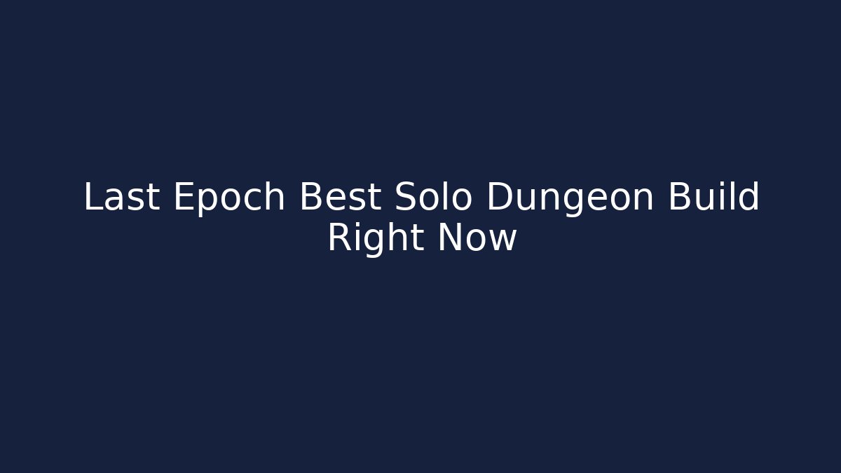 Last Epoch Best Solo Dungeon Build Right Now
