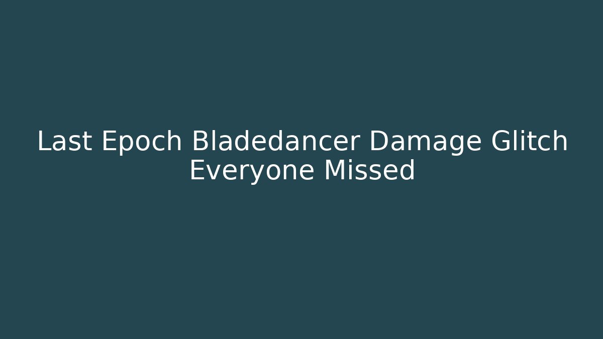 Last Epoch Bladedancer Damage Glitch Everyone Missed