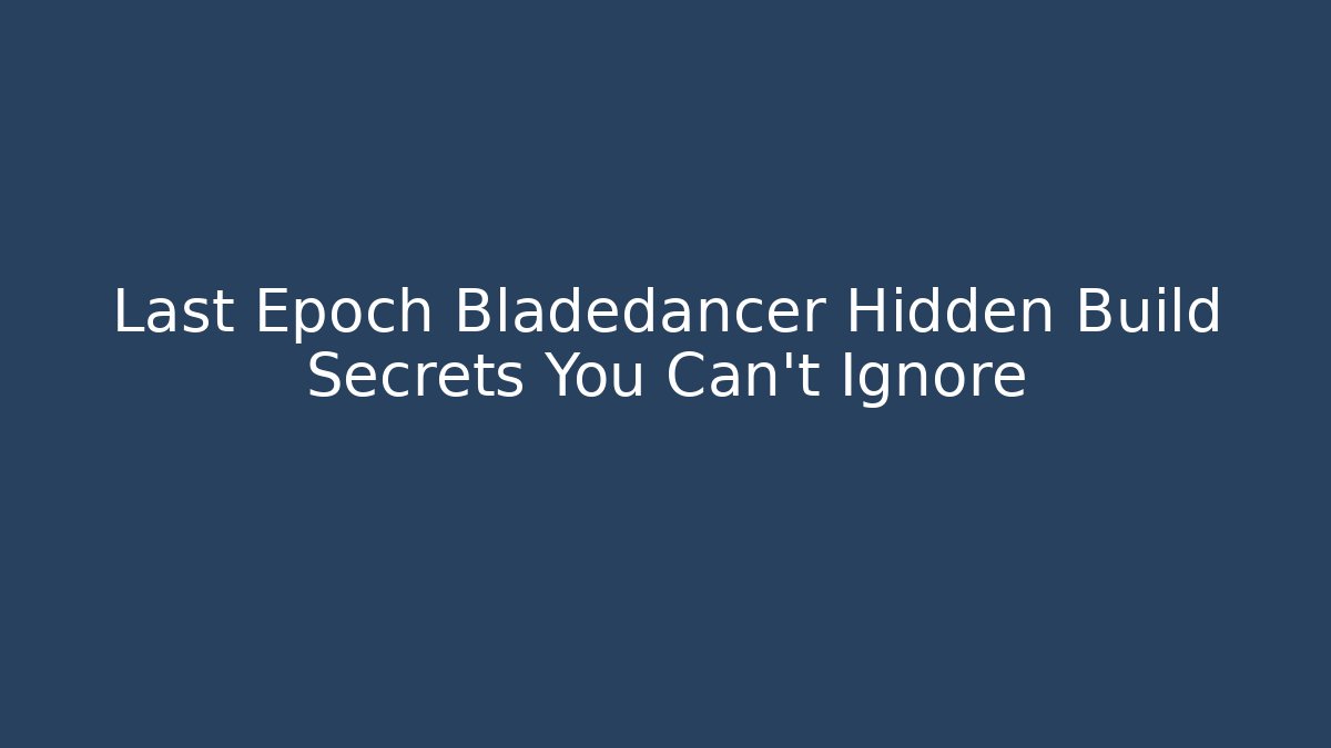Last Epoch Bladedancer Hidden Build Secrets You Can't Ignore - Create More Assets