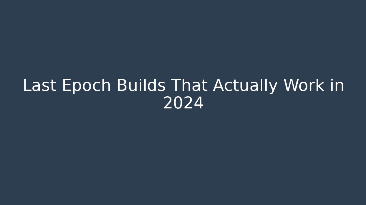 Last Epoch Builds That Actually Work in 2024