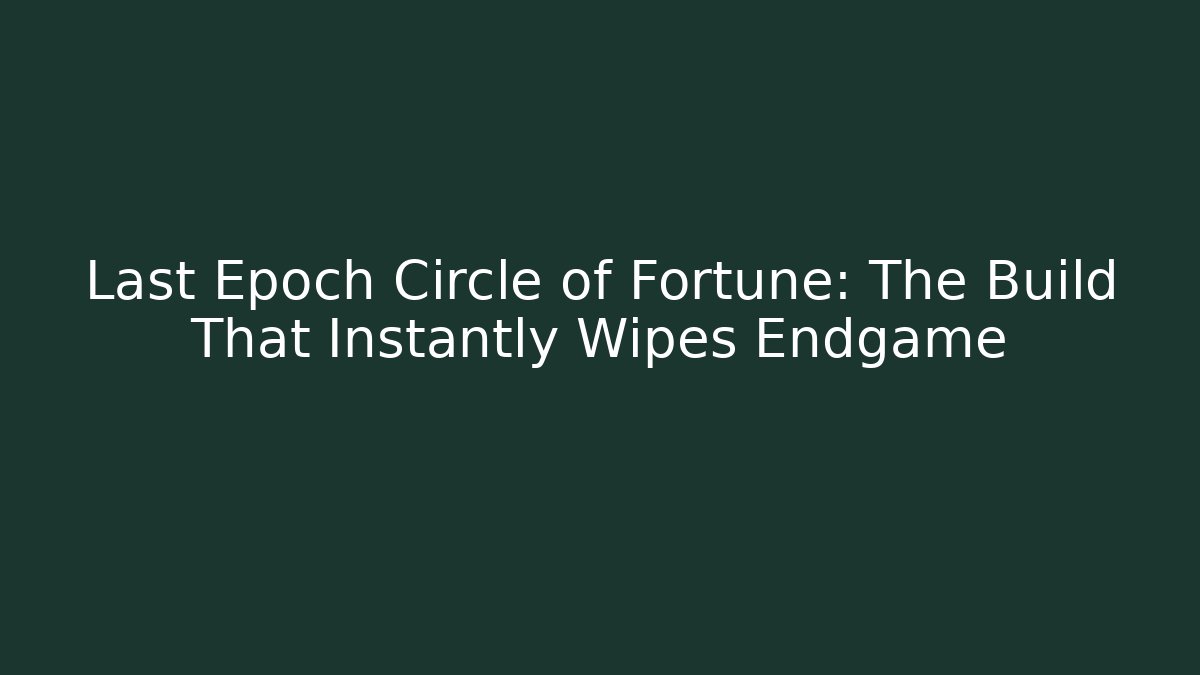 Last Epoch Circle of Fortune: The Build That Instantly Wipes Endgame
