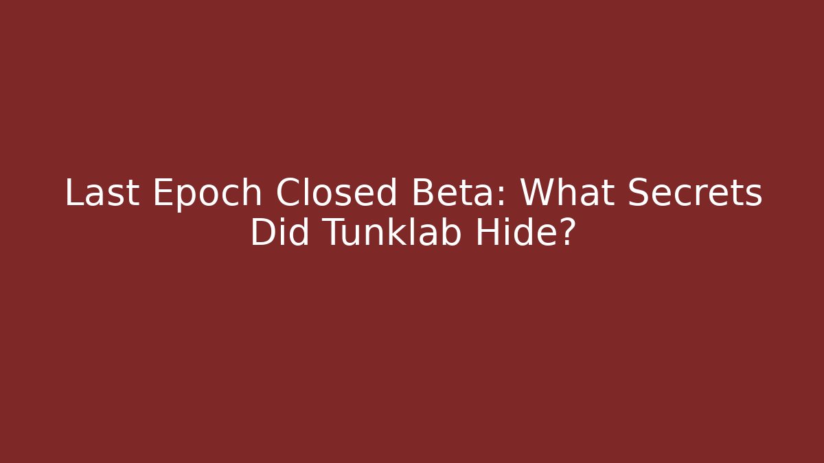 Last Epoch Closed Beta: What Secrets Did Tunklab Hide?