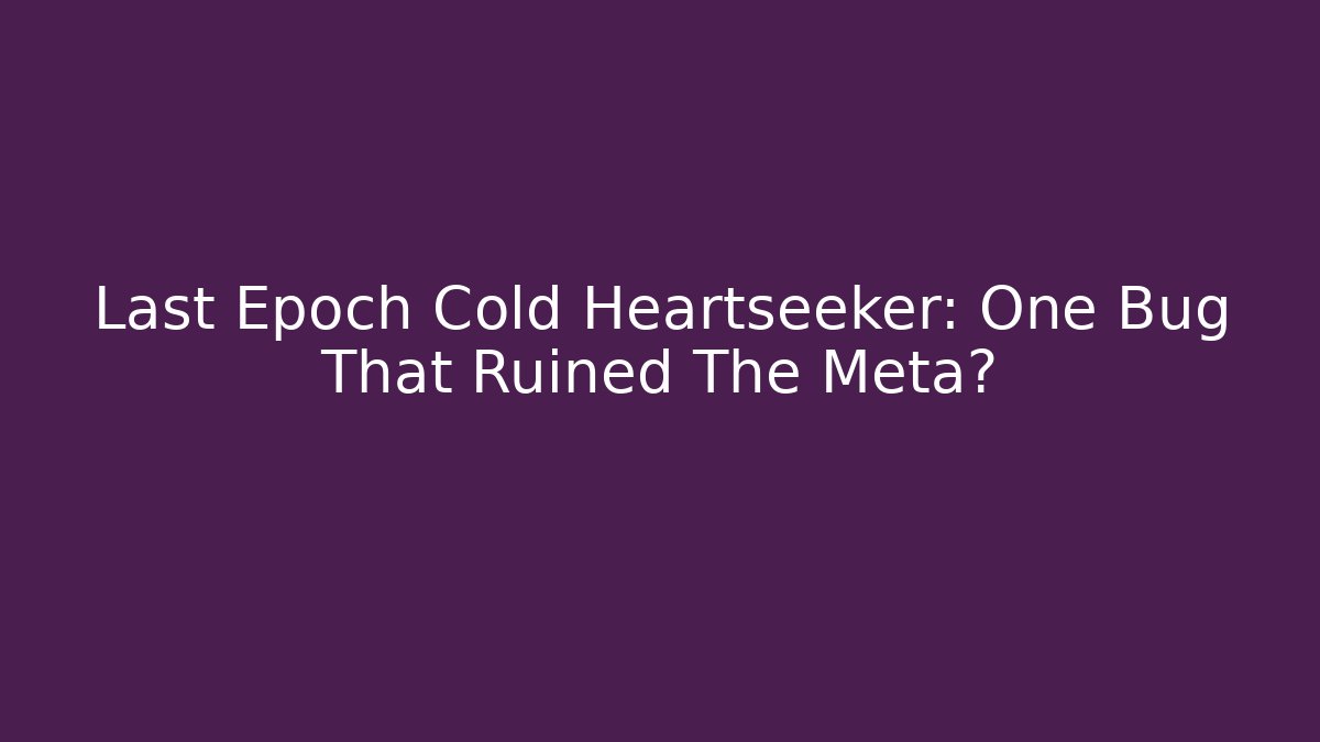 Last Epoch Cold Heartseeker: One Bug That Ruined The Meta?
