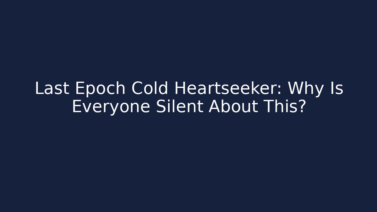Last Epoch Cold Heartseeker: Why Is Everyone Silent About This?