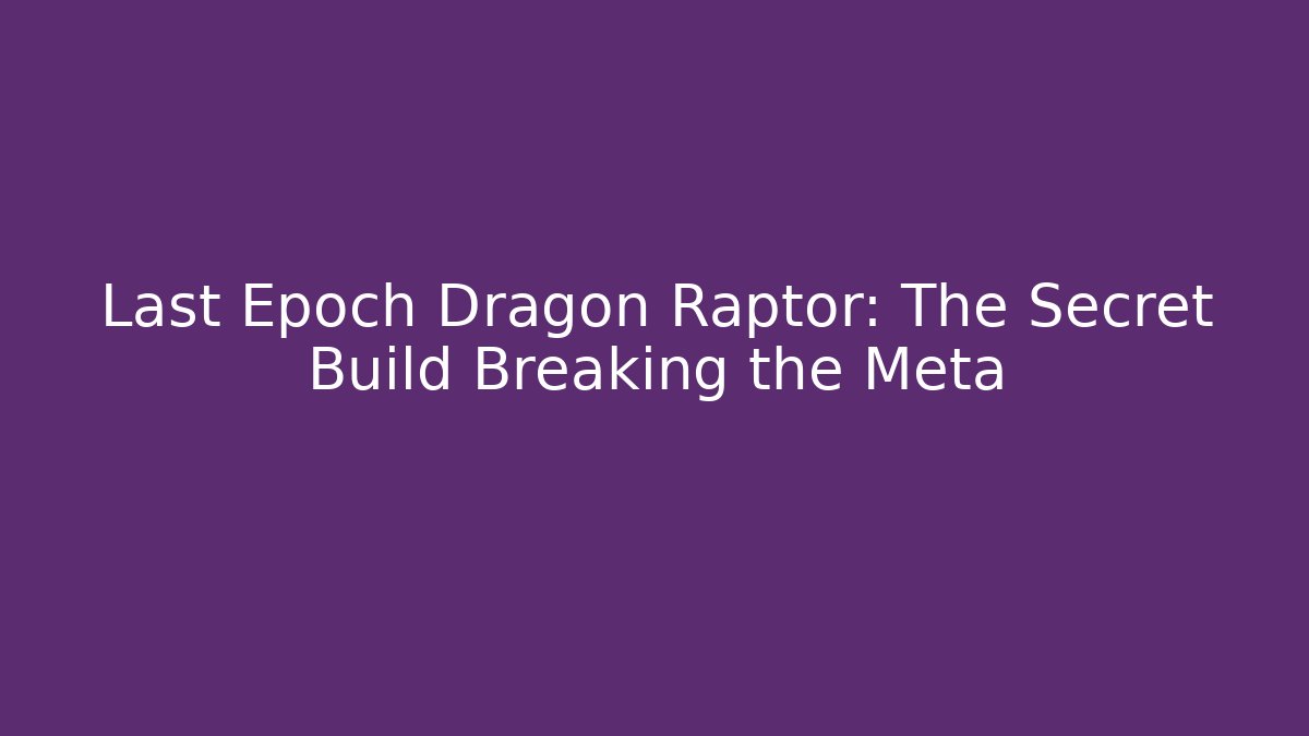 Last Epoch Dragon Raptor: The Secret Build Breaking the Meta