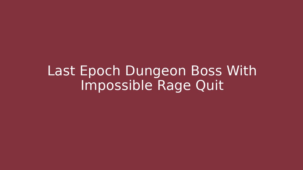 Last Epoch Dungeon Boss With Impossible Rage Quit - Create More Assets