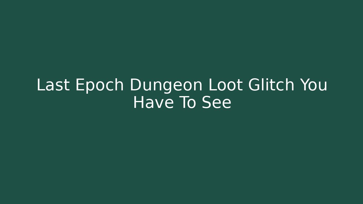 Last Epoch Dungeon Loot Glitch You Have To See
