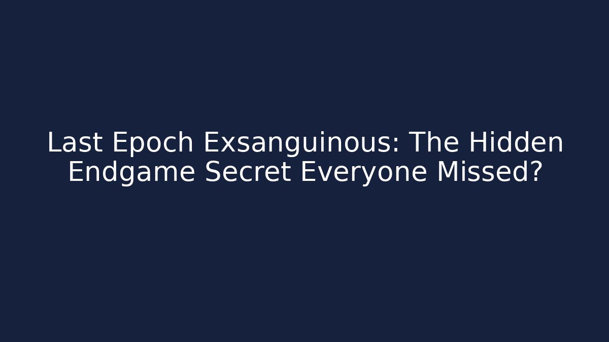 Last Epoch Exsanguinous: The Hidden Endgame Secret Everyone Missed?