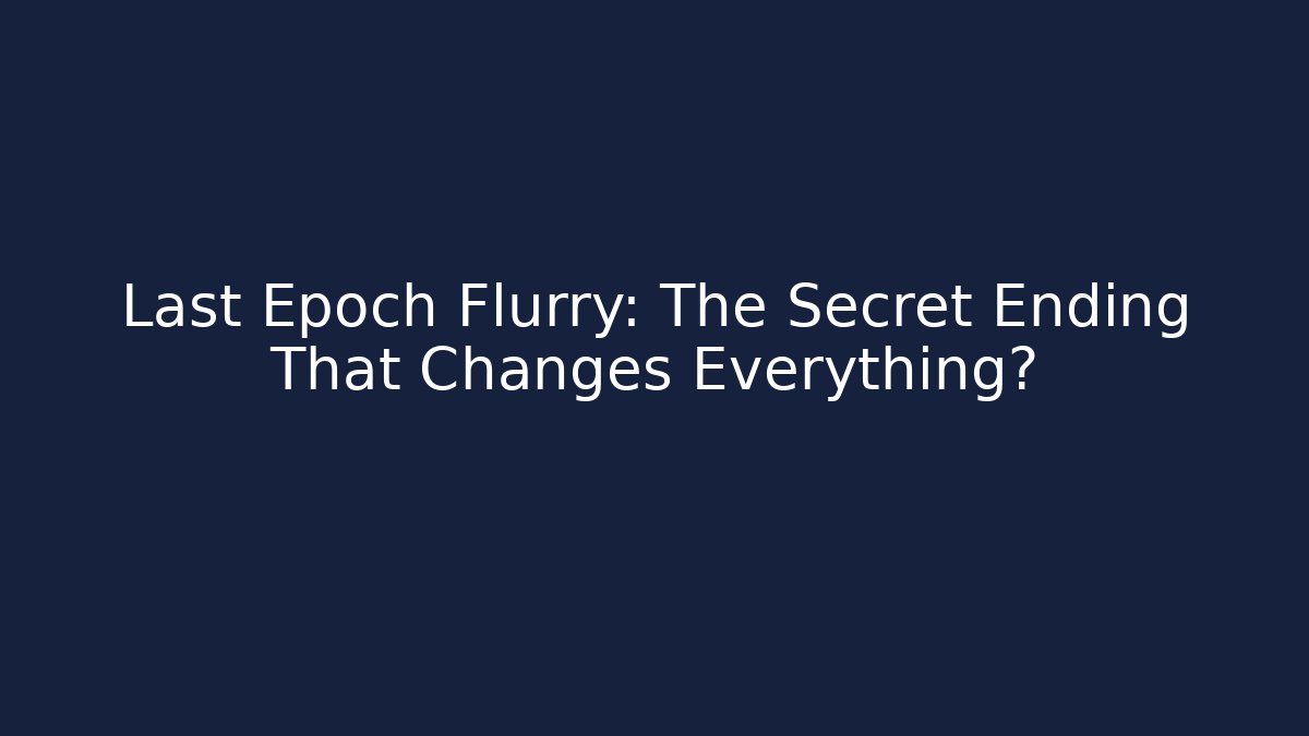 Last Epoch Flurry: The Secret Ending That Changes Everything?