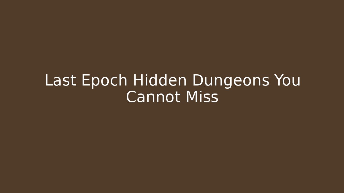 Last Epoch Hidden Dungeons You Cannot Miss