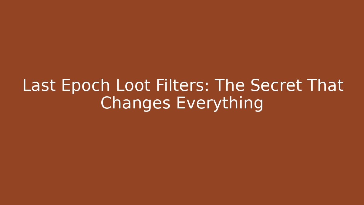 Last Epoch Loot Filters: The Secret That Changes Everything