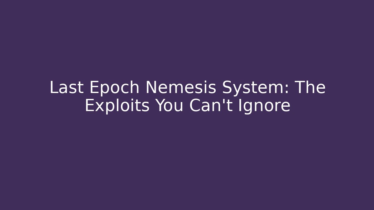 Last Epoch Nemesis System: The Exploits You Can't Ignore