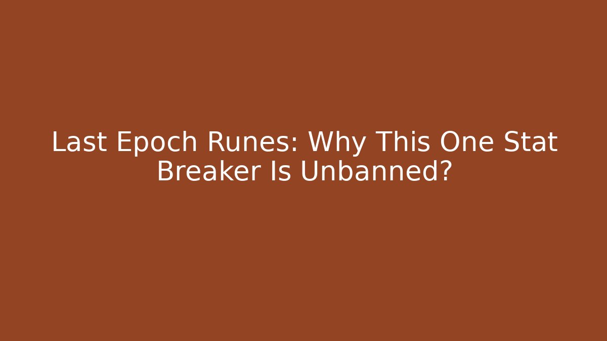 Last Epoch Runes: Why This One Stat Breaker Is Unbanned?