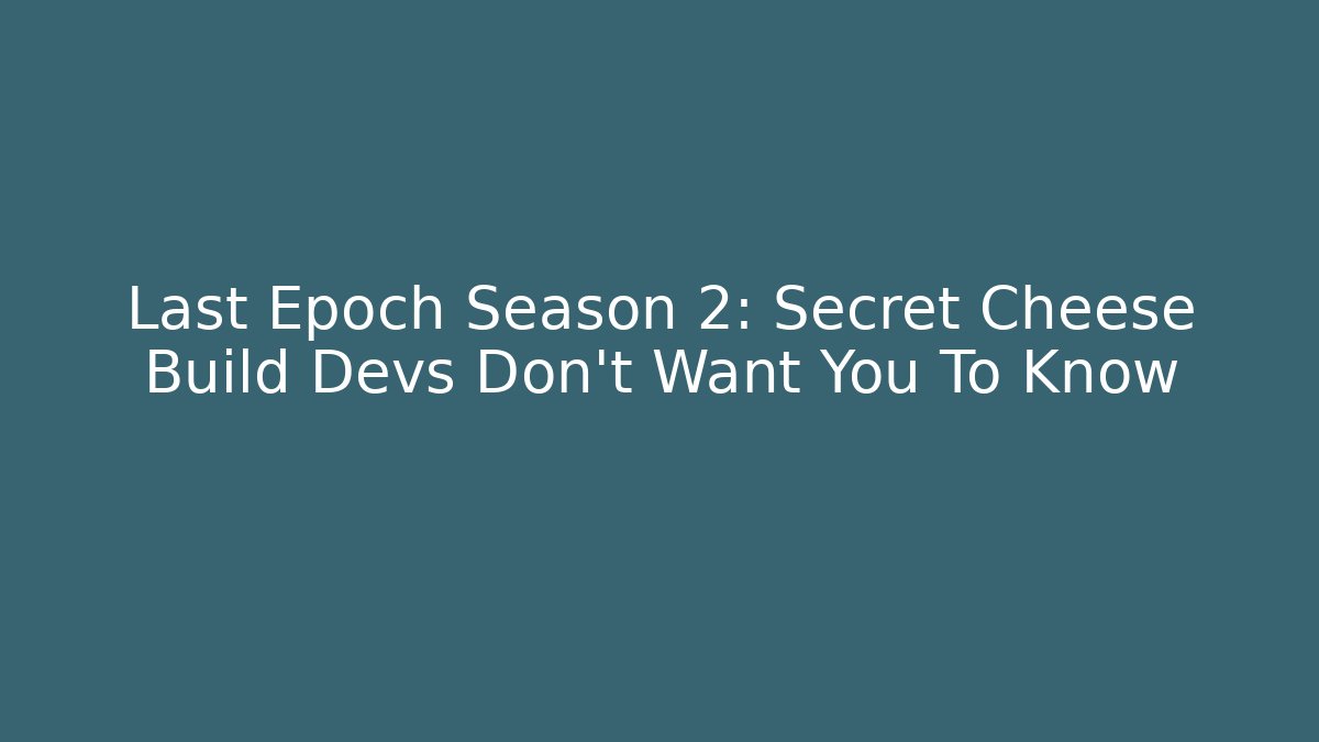 Last Epoch Season 2: Secret Cheese Build Devs Don't Want You To Know