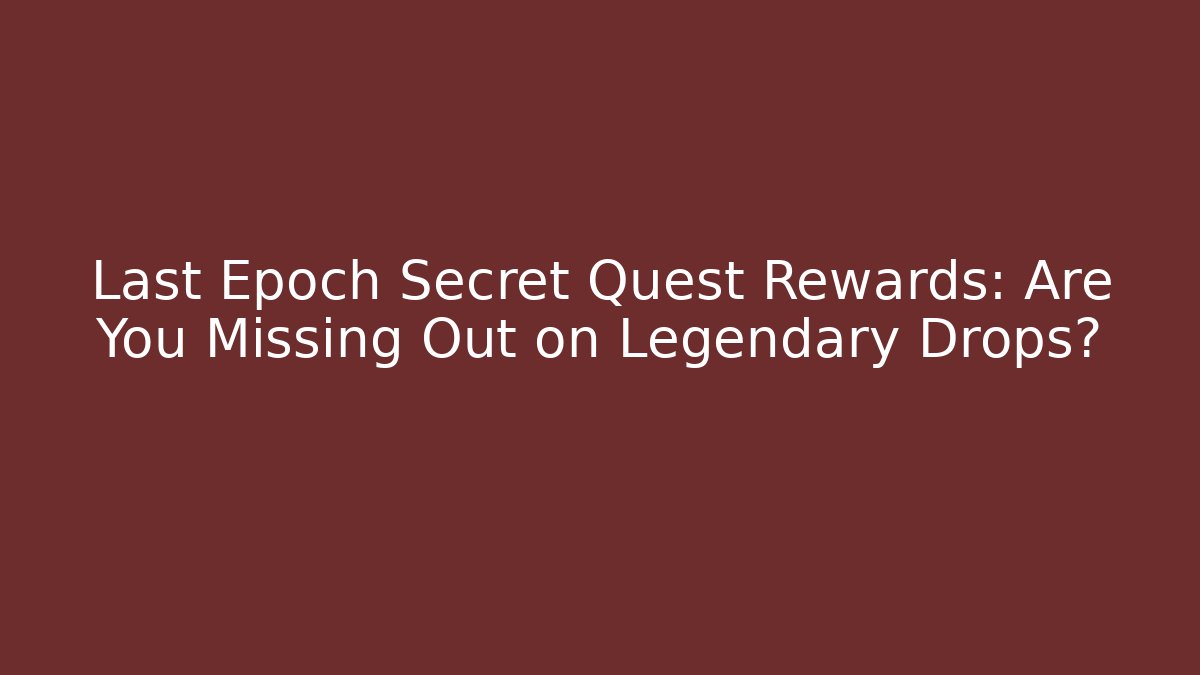 Last Epoch Secret Quest Rewards: Are You Missing Out on Legendary Drops?