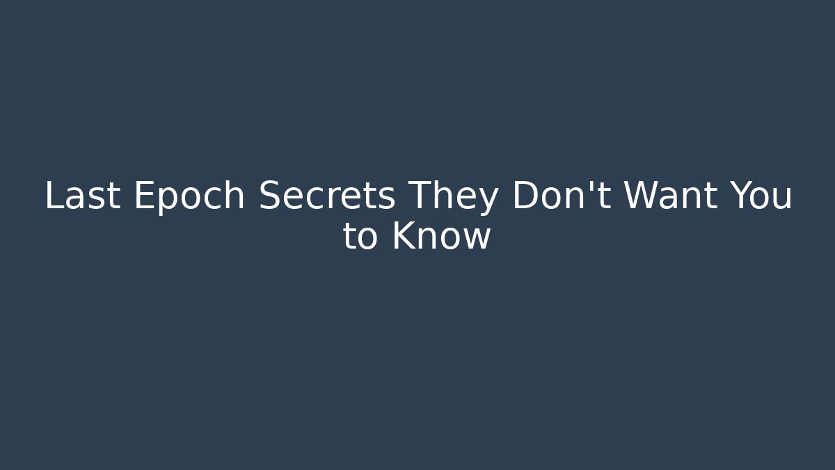 Last Epoch Secrets They Don't Want You to Know