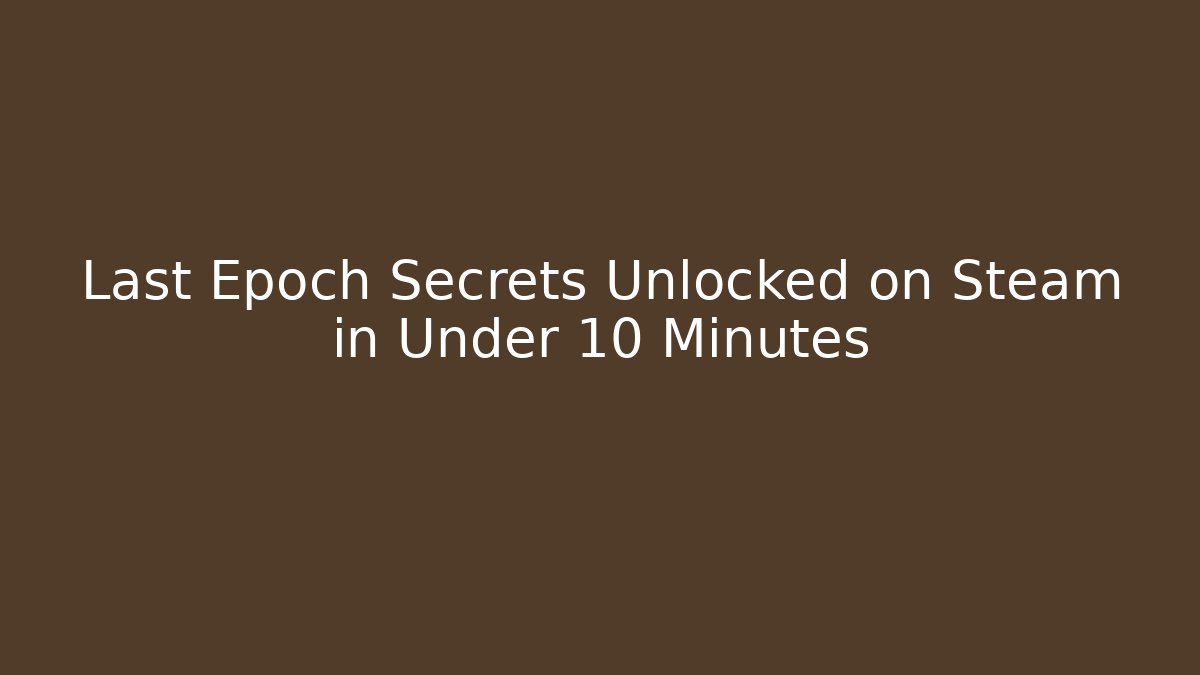 Last Epoch Secrets Unlocked on Steam in Under 10 Minutes