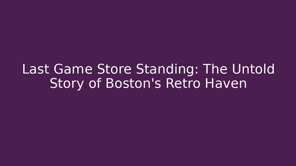 Last Game Store Standing: The Untold Story of Boston's Retro Haven