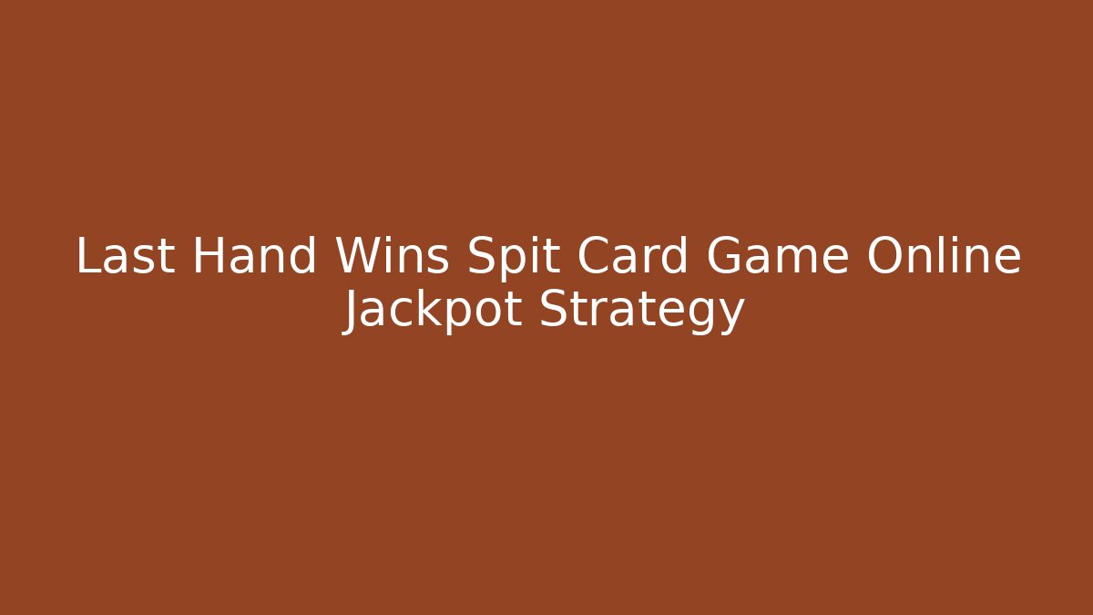 Last Hand Wins Spit Card Game Online Jackpot Strategy