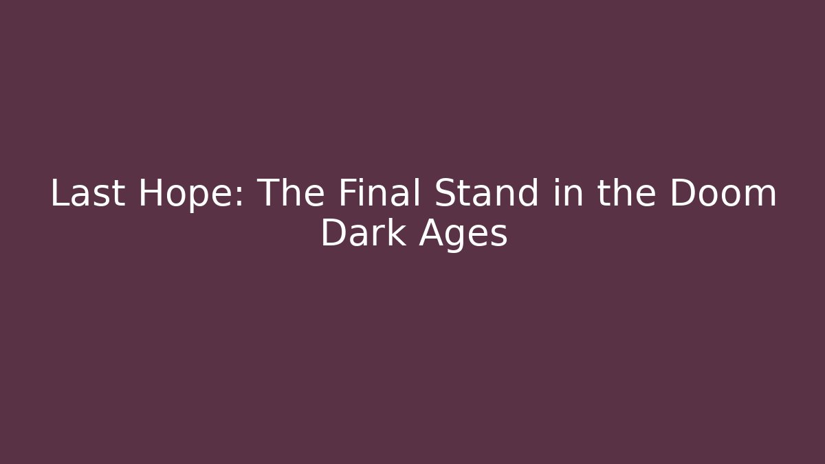 Last Hope: The Final Stand in the Doom Dark Ages