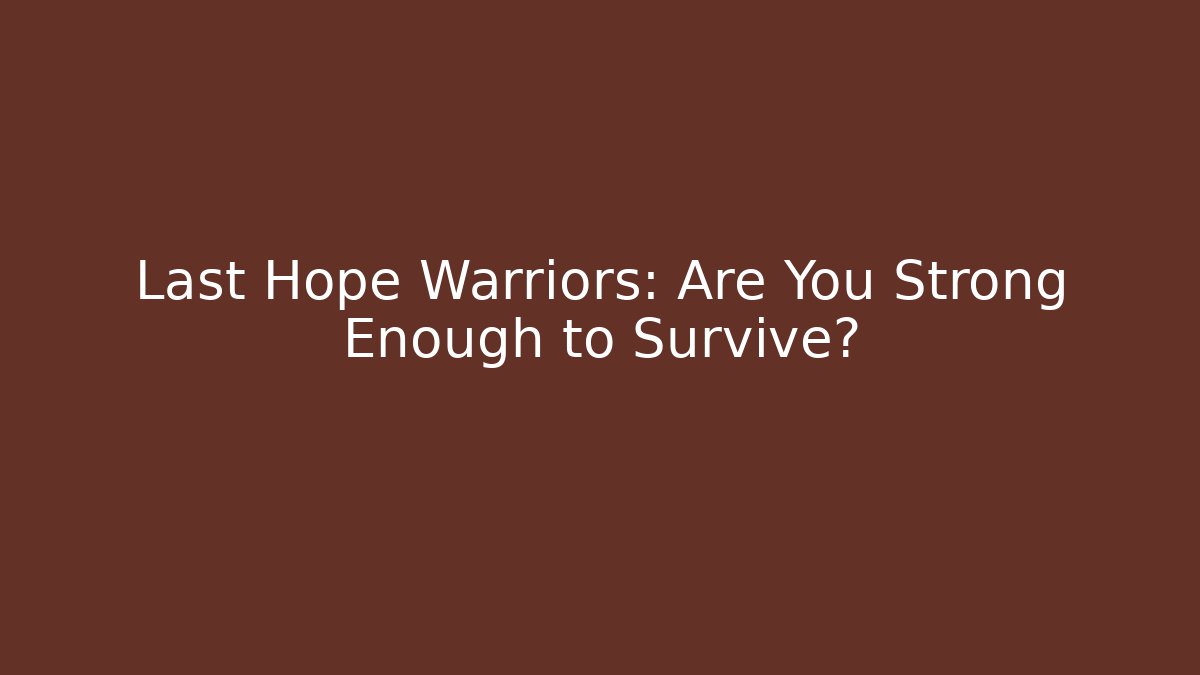 Last Hope Warriors: Are You Strong Enough to Survive?